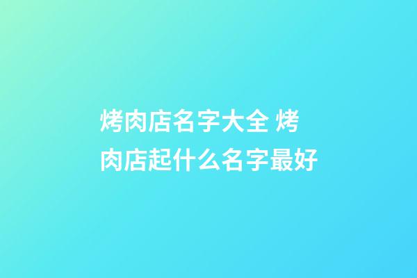 烤肉店名字大全 烤肉店起什么名字最好-第1張-店鋪起名-玄機(jī)派
